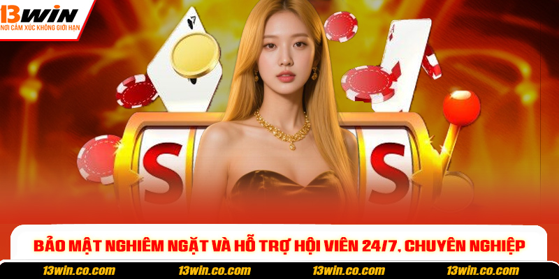 Bảo mật nghiêm ngặt và hỗ trợ hội viên 24/7, chuyên nghiệp