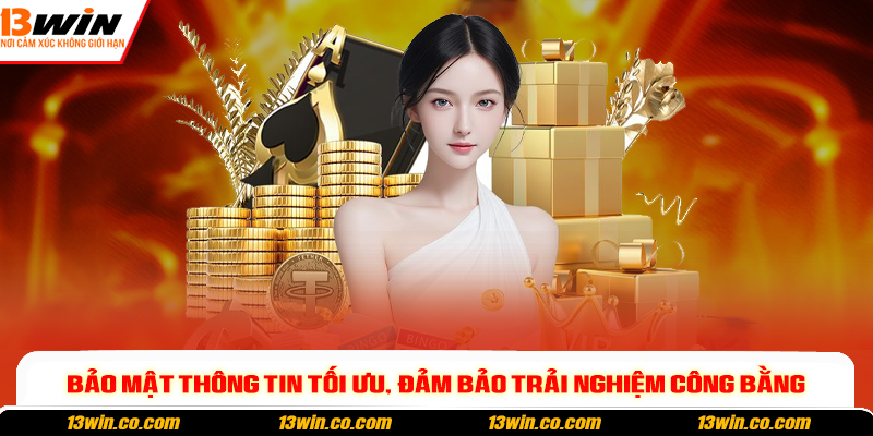 Bảo mật thông tin tối ưu, đảm bảo trải nghiệm công bằng