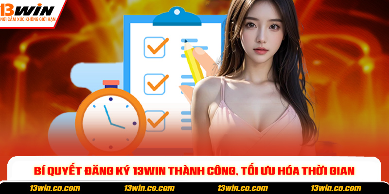 Bí quyết đăng ký 13win thành công, tối ưu hóa thời gian