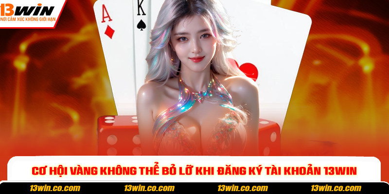 Cơ hội vàng không thể bỏ lỡ khi đăng ký tài khoản 13win