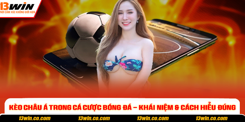 Kèo châu Á trong cá cược bóng đá - Khái niệm & cách hiểu đúng