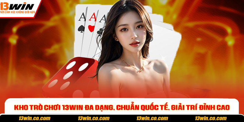 Kho trò chơi 13win đa dạng, chuẩn quốc tế, giải trí đỉnh cao