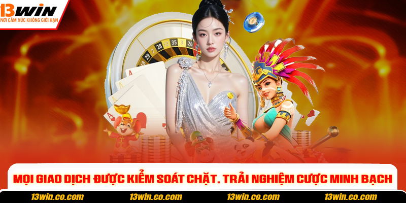 Mọi giao dịch được kiểm soát chặt, trải nghiệm cược minh bạch