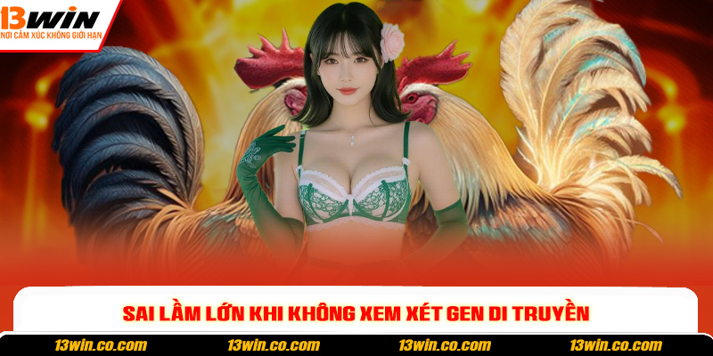 Sai lầm lớn khi không xem xét gen di truyền