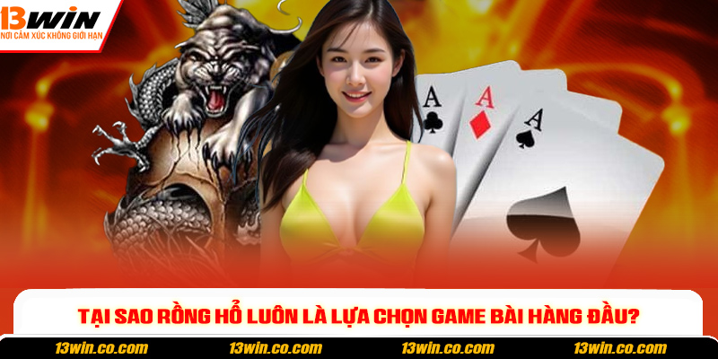 Tại sao rồng hổ luôn là lựa chọn game bài hàng đầu?