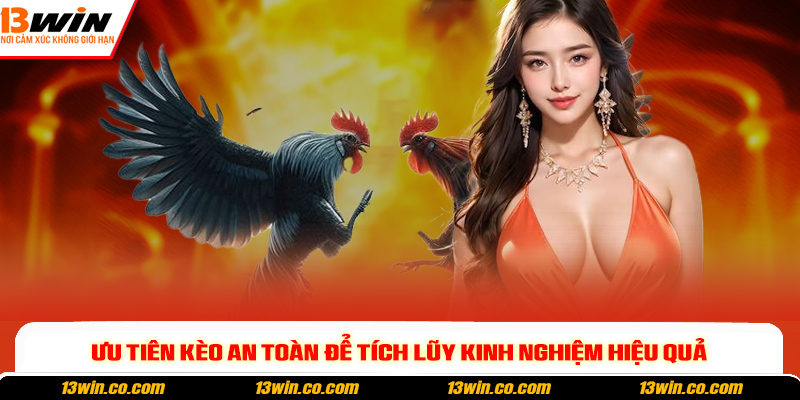 Ưu tiên kèo an toàn để tích lũy kinh nghiệm hiệu quả