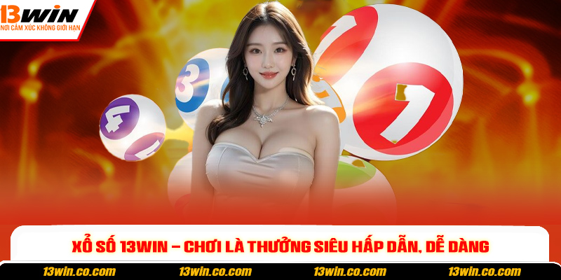 Xổ số 13win - Chơi là thưởng siêu hấp dẫn, dễ dàng